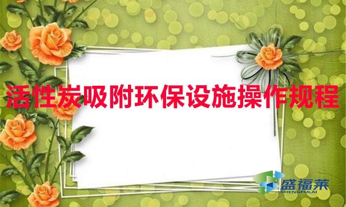 活性炭吸附環(huán)保設施操作規(guī)程