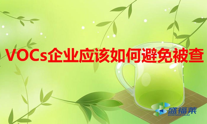 VOCs排放企業(yè)多家被查，企業(yè)應(yīng)該如何避免