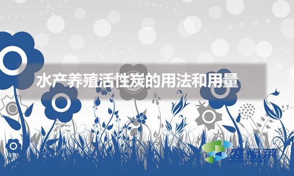 水產(chǎn)養(yǎng)殖活性炭的用法和用量(活性炭在水產(chǎn)養(yǎng)殖中的應(yīng)用)