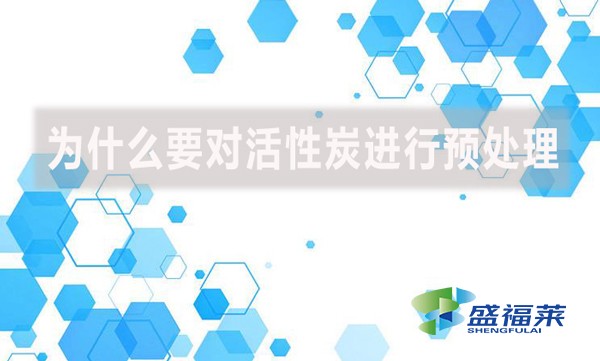 為什么要對活性炭進行預處理？