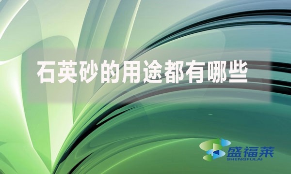 石英砂的用途都有哪些？