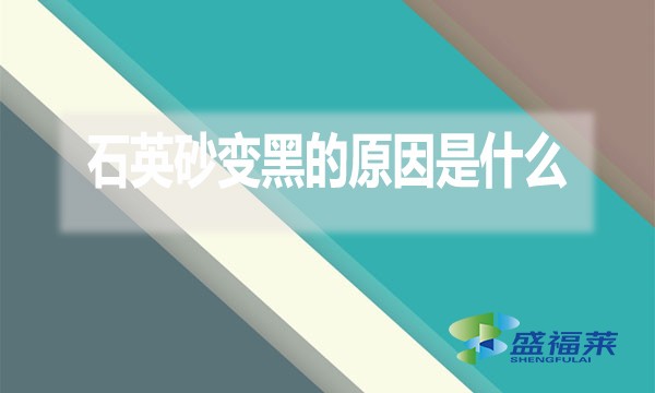 石英砂變黑的原因是什么？