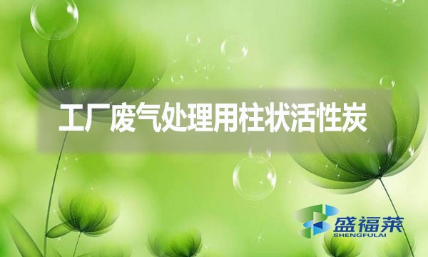 工廠廢氣處理為什么用柱狀活性炭？