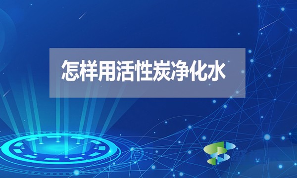怎樣用活性炭凈化水？
