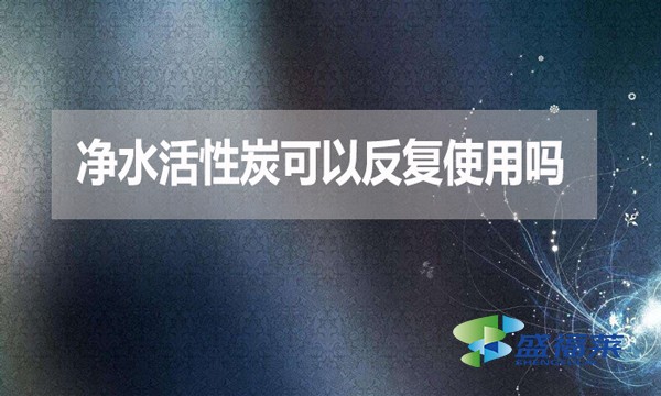 凈水活性炭可以反復(fù)使用嗎？為什么？