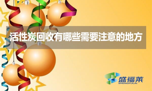 活性炭回收有哪些需要注意的地方？