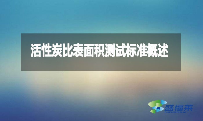 活性炭比表面積測(cè)試標(biāo)準(zhǔn)概述